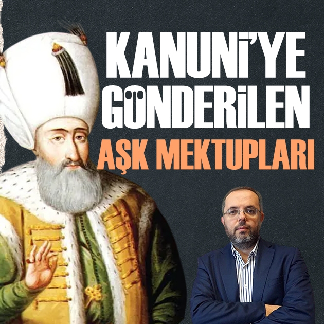 Erhan Afyoncu yazdı: Kanuni'ye gönderilen aşk mektupları