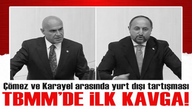 TBMM'de ilk kavga! Çömez ve Karayel arasında yurt dışı tartışması