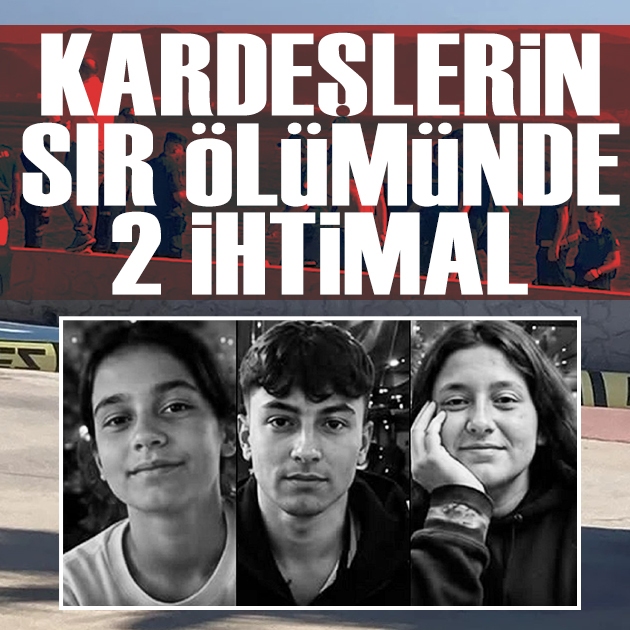 Kardeşlerin sır ölümünde 2 ihtimal