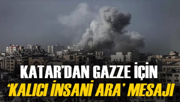 Katar'dan Gazze için 'kalıcı insani ara' mesajı