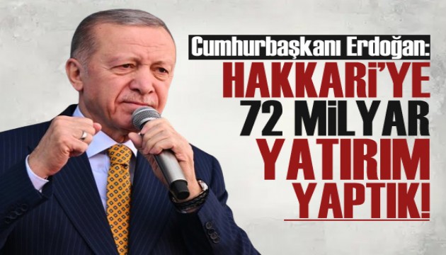 Erdoğan: Hakkari'ye 21 yılda 72 milyar lira yatırım yaptık!