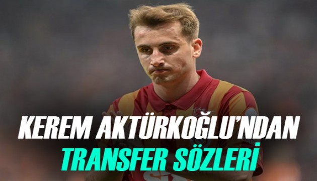 Galatasaraylı Kerem Aktürkoğlu'ndan transfer açıklaması