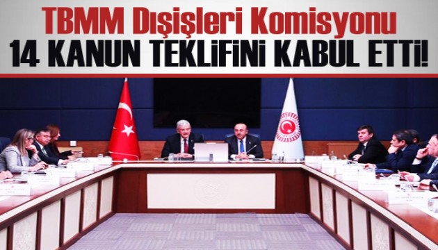 TBMM Dışişleri Komisyonu 14 kanun teklifini kabul etti