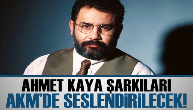 Ahmet Kaya şarkıları AKM'de seslendirilecek