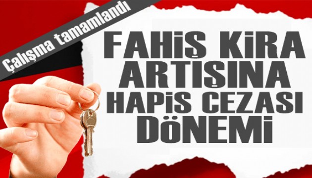 Çalışmalar tamamlandı: Fahiş kira artışlarına hapis cezası dönemi başlıyor