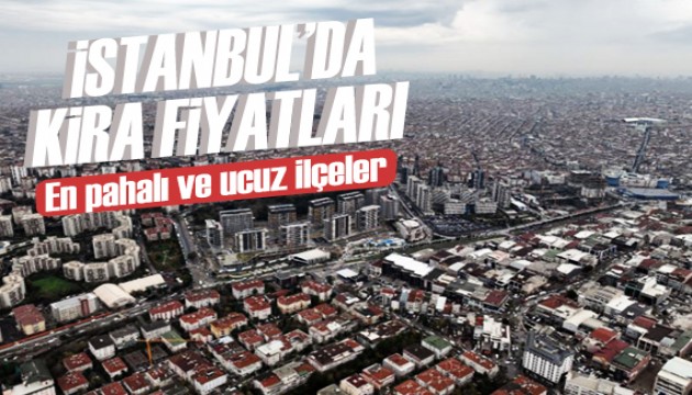 İstanbul'da ilçe ilçe kira fiyatları belli oldu: İşte en pahalı ve ucuz ilçeler