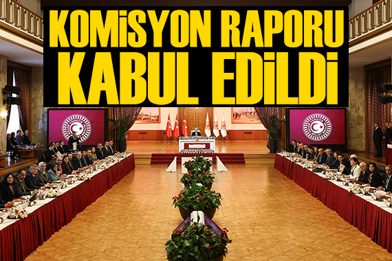 Komisyon raporu oy çokluğuyla kabul edildi