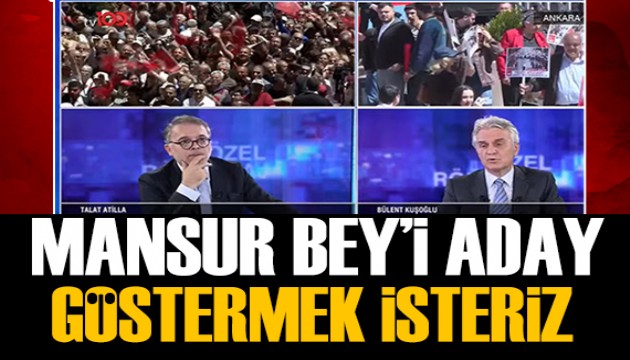 Bülent Kuşoğlu: Mansur Bey'i aday göstermek isteriz