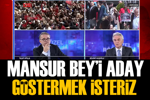 Bülent Kuşoğlu: Mansur Bey'i aday göstermek isteriz