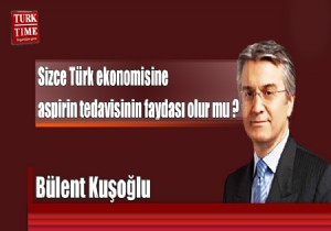 Sizce Türk ekonomisine aspirin tedavisinin faydası olur mu ?