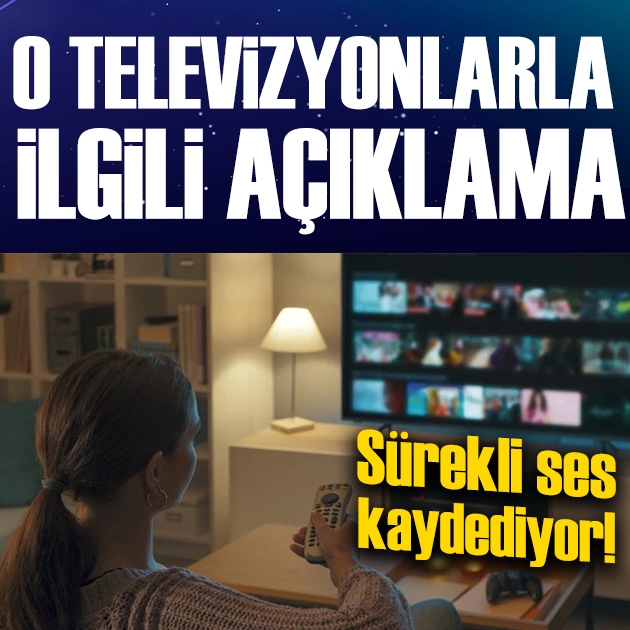 Sürekli ses kaydediyor: O televizyonlarla ilgili firmadan açıklama geldi