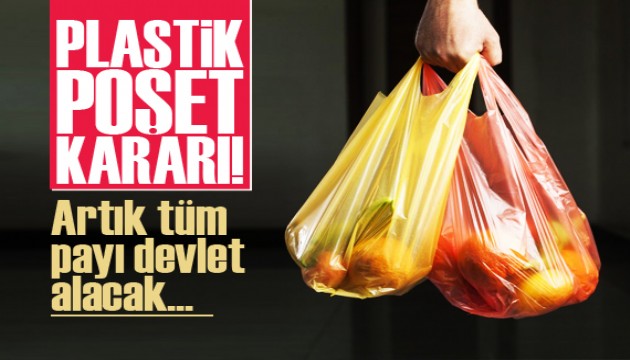 Plastik poşet kararı! Tüm payı devlet alacak