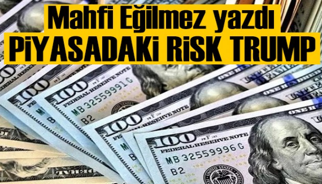 Mahfi Eğilmez yazdı! Piyasaların yeni riski: Trump