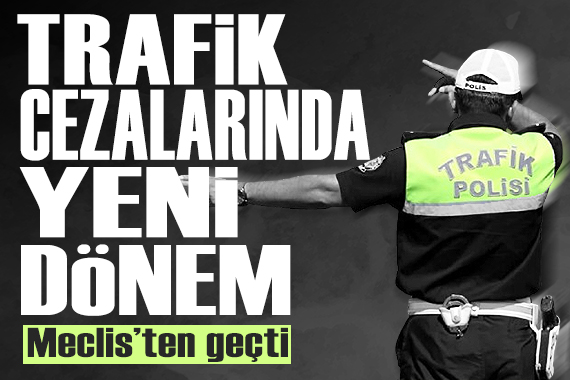 Kanun teklifi kabul edildi: Trafik cezalarında yeni dönem