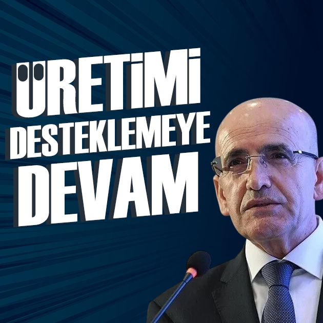 Bakan Şimşek: Üretimi desteklemeye devam edeceğiz