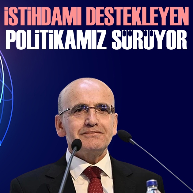 Hazine ve Maliye Bakanı Şimşek: İstihdamı destekleyen politikalarımızı sürdürüyoruz