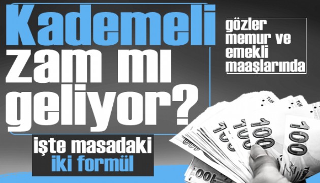 Memur ve emekli maaşlarına kademeli zam mı yapılacak? İşte masadaki iki formül