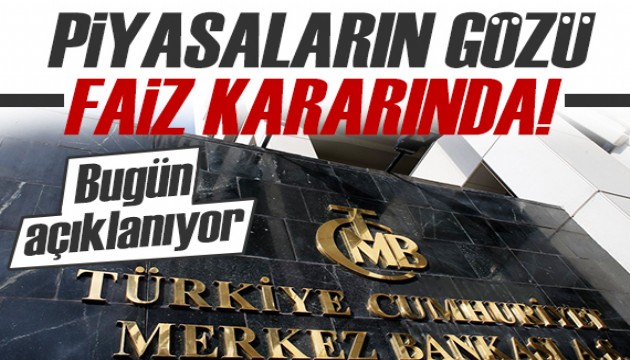 Piyasalarda Merkez Bankası'nın faiz kararı bekleniyor!