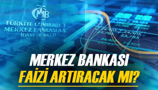 Merkez Bankası bir kez daha faiz artıracak mı? İşte tahminler...