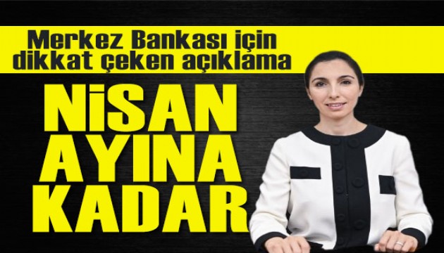 Merkez Bankası için dikkat çeken açıklama! Nisan ayına kadar...