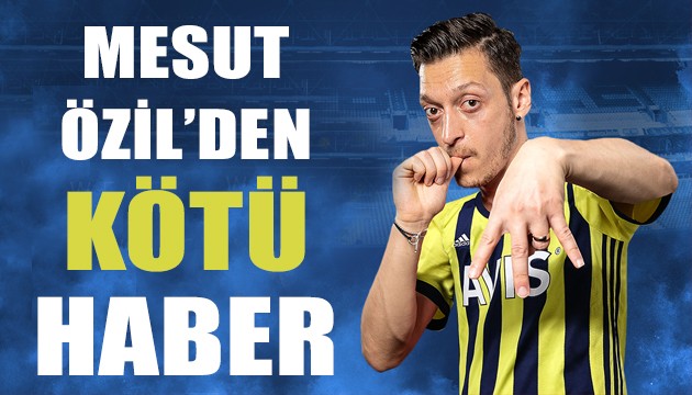 Mesut Özil'den Fenerbahçe'ye kötü haber