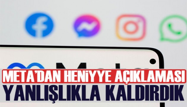 Meta’dan Heniyye açıklaması: Yanlışlıkla kaldırdık