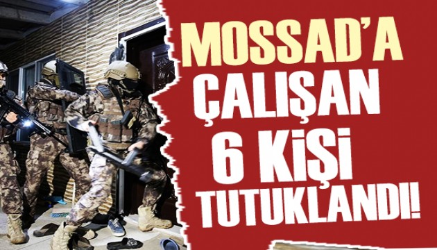 MOSSAD'a bilgi satan 6 şüpheli tutuklandı!