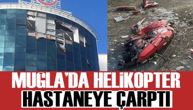 Muğla'da hastaneye helikopter çarptı!