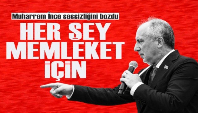 Muharrem İnce aylar sonra sessizliğini bozdu: Her şey memleket için