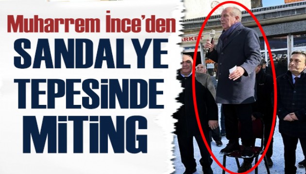 Muharrem İnce'den sandalye üstünde miting!