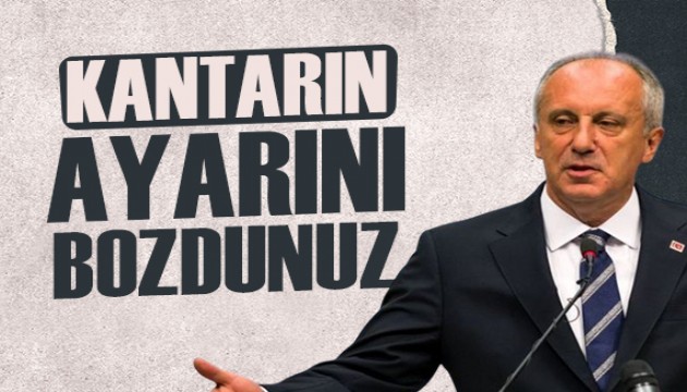 Muharrem İnce: Kantarın ayarını bozdunuz