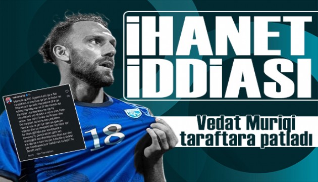 Kosova'nın yıldızı Vedat Muriqi ihanet iddiasına patladı
