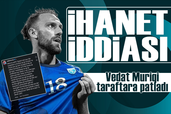 Kosova'nın yıldızı Vedat Muriqi ihanet iddiasına patladı