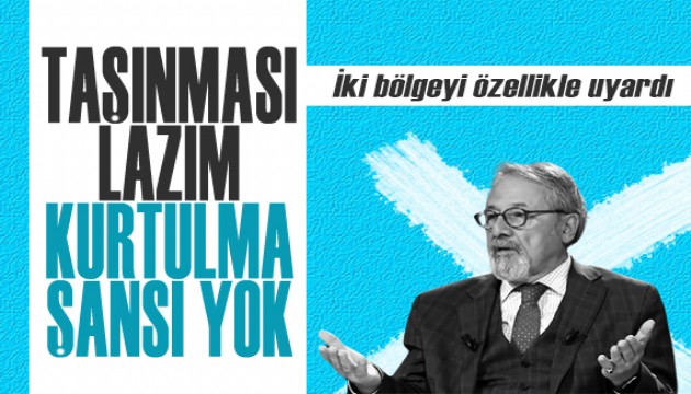 Naci Görür iki bölgeyi özellikle uyardı: Taşınması lazım, kurtulma şansı yok!