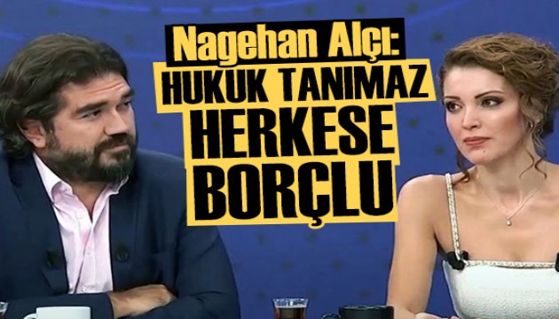 Nagehan Alçı: Rasim Ozan hukuk tanımaz, herkese borçlu