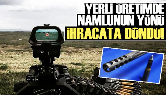 Yerli üretimde namlunun yönü ihracata döndü!