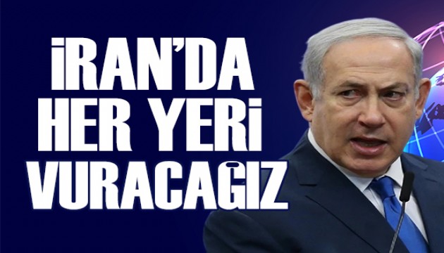 Netanyahu'dan sert sözler: İran'da her yeri vuracağız