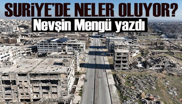 Nevşin Mengü yazdı: Suriye'de neler oluyor?