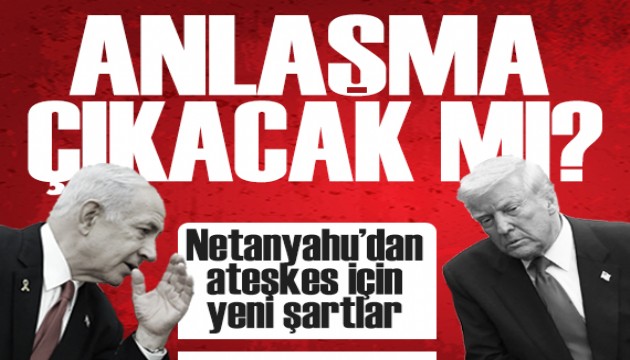 Gazze’de ateşkes görüşmesi: Netanyahu’dan 21 maddelik plana ek şartlar