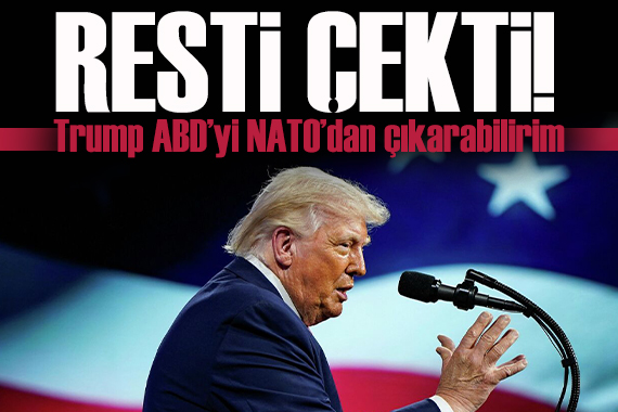 Trump: ABD’yi NATO’dan çıkarabilirim