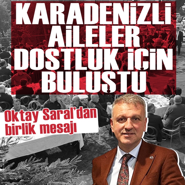 Karadenizli aileler dostluk için buluştu: Cumhurbaşkanı Başdanışmanı Oktay Saral'dan birlik mesajı