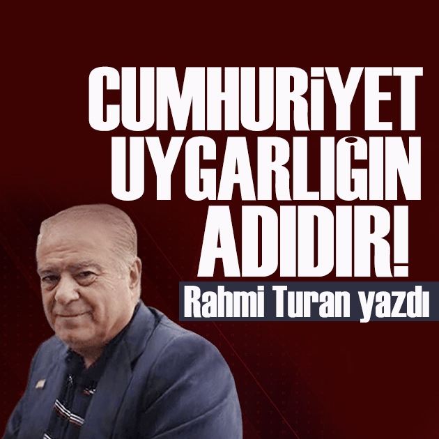 Rahmi Turan yazdı: Cumhuriyet uygarlığın adıdır!