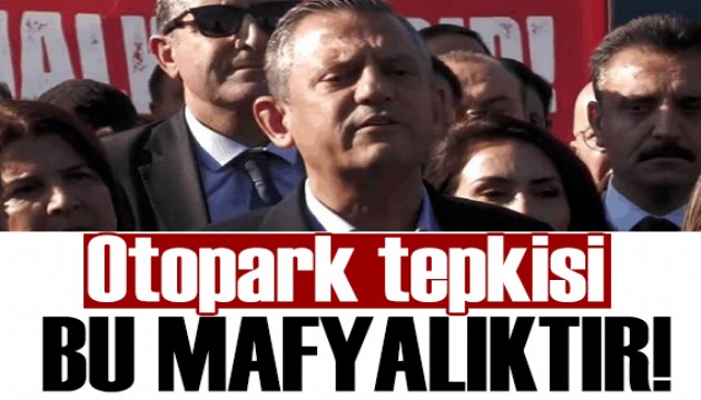 Özgür Özel'den otopark tepkisi: Bu mafyalıktır!