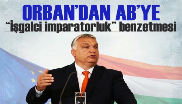 Orban’dan AB’ye 'işgalci imparatorluk' benzetmesi