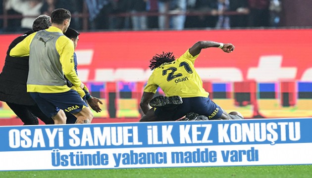 Osayi Samuel ilk kez konuştu