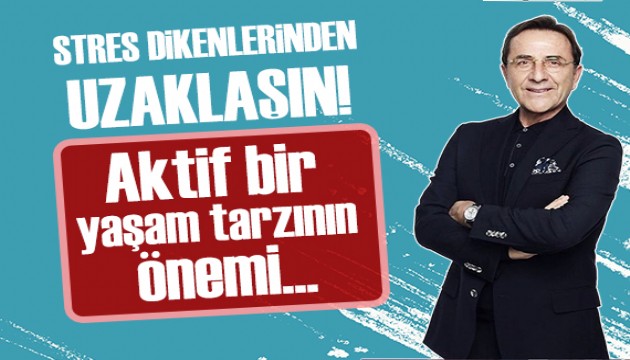 Osman Müftüoğlu: Stres dikenlerinden uzaklaşın!