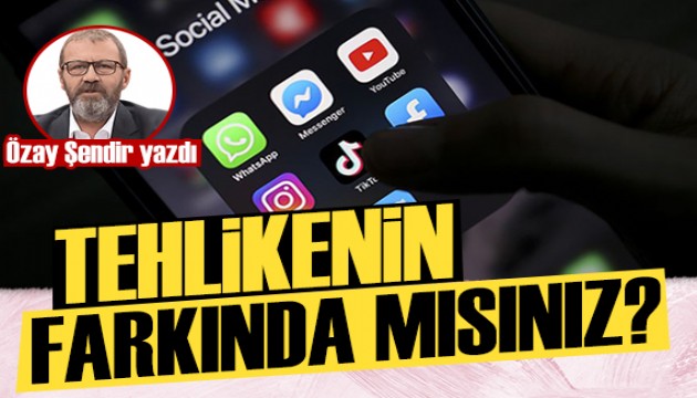 Özay Şendir yazdı: Tehlikenin farkında mısınız?