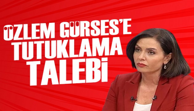 Özlem Gürses için tutuklama talebi