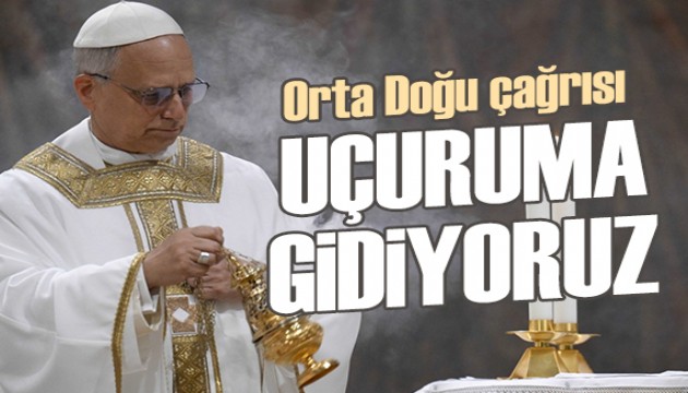 Papa Leo'dan Orta Doğu uyarısı: Uçuruma doğru gidiyoruz!
