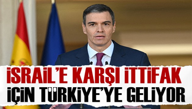 İspanya Başbakanı Sanchez İsrail'e karşı ittifak için Türkiye'ye geliyor